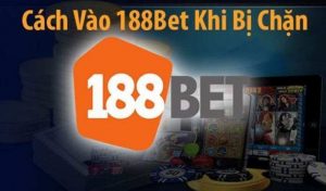 cách vào 188BET khi bị chặn