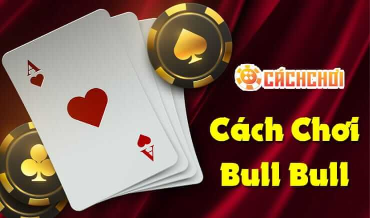 Cách Chơi Bài Bull Bull Và Mẹo Chắc Thắng Nhà Cái Ngay Ván Đầu